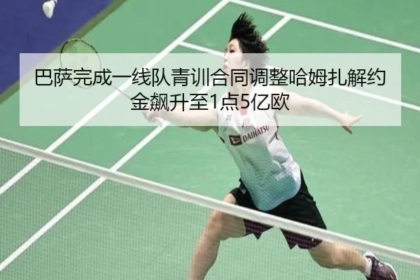 巴萨完成一线队青训合同调整哈姆扎解约金飙升至1点5亿欧